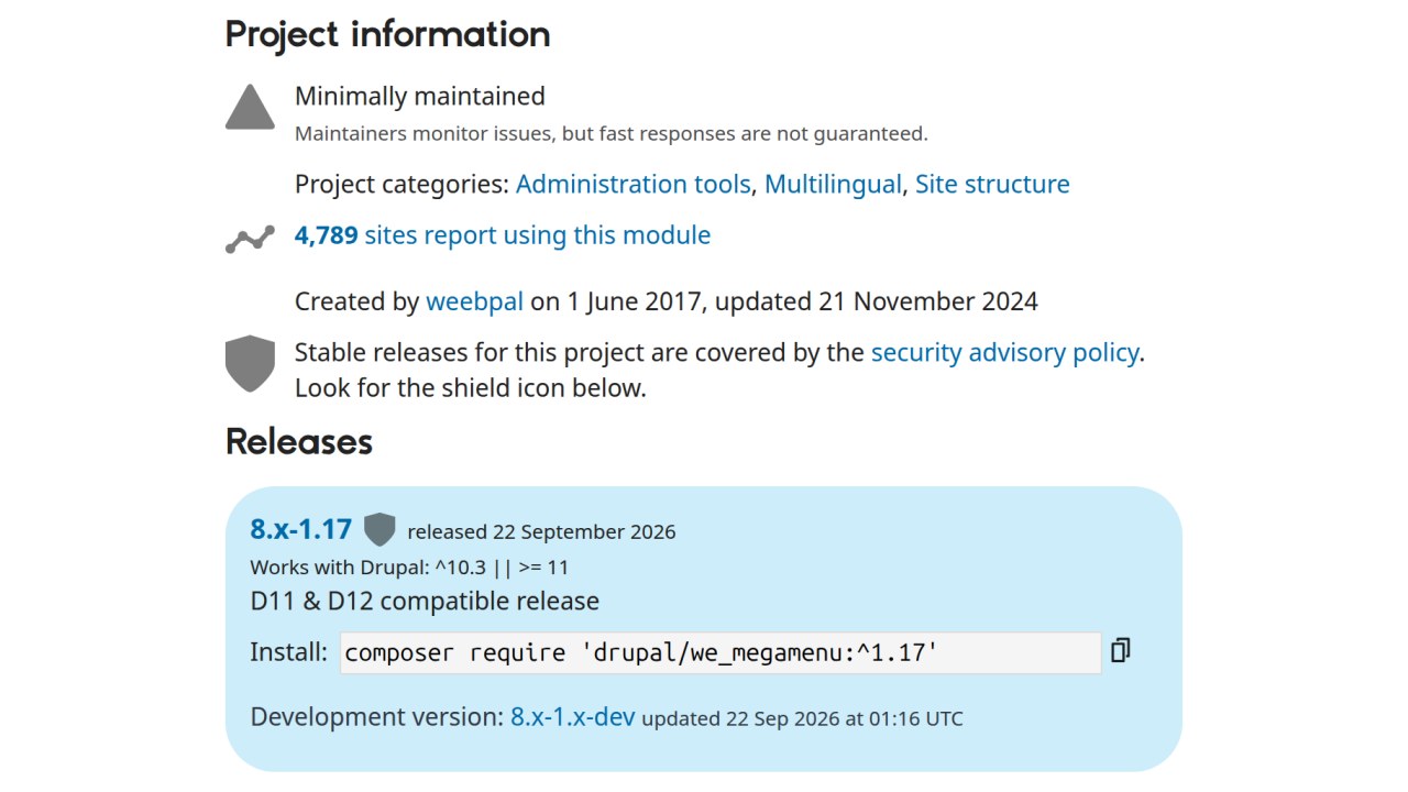 WE Mega Menu project information on drupal.org: minimally maintained, 4,789 sites report using it, created by weebpal, and release 8.x-1.17 that works with Drupal 10.3 and 11 or later